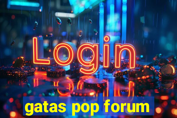 gatas pop forum